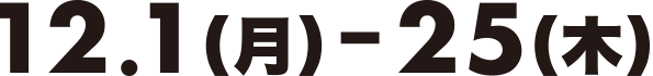 12.1（月）-25（木）